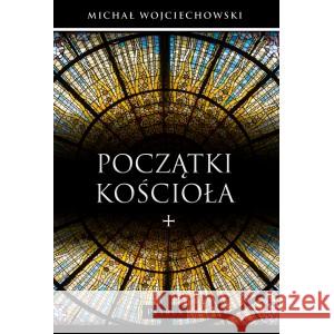 Początki Kościoła WOJCIECHOWSKI MICHAŁ 9788377207031