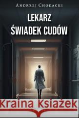 Lekarz - świadek cudów Andrzej Chodacki 9788377207390