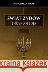 Świat Żydów. Encyklopedia. (A-J) Pius Czesław Bosak 9788377208267