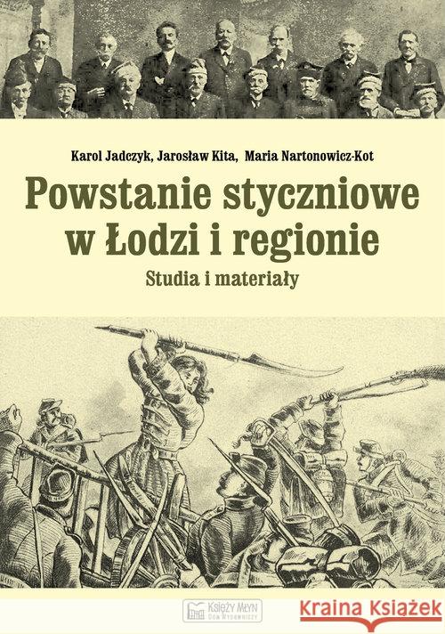 Powstanie styczniowe w Łodzi i regionie Jadczyk Karol Kita Jarosław Nartonowicz-Kot Maria 9788377291276