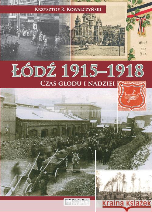 Łódź 19151918. Czas głodu i nadziei Kowalczyński Krzysztof R. 9788377292204 Księży Młyn