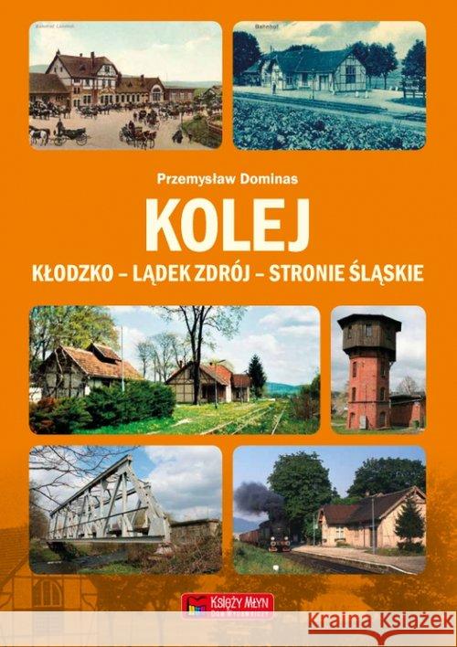 Kolej Kłodzko - Lądek Zdrój - Stronie Śląskie Dominas Przemysław 9788377292259 Księży Młyn