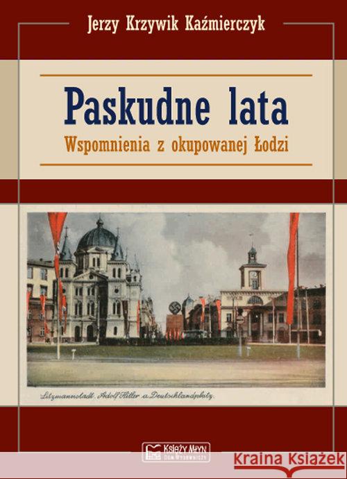 Paskudne lata. Wspomnienia z okupowanej Łodzi Kaźmierczyk Jerzy 9788377292341 Księży Młyn