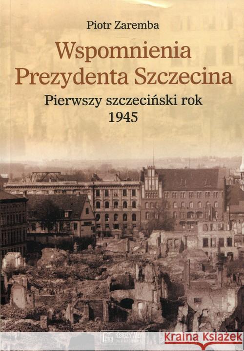 Wspomnienia prezydenta Szczecina Zaremba Piotr 9788377293225 Księży Młyn