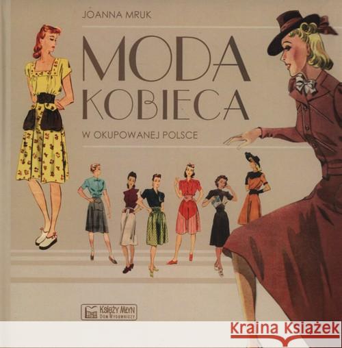 Moda kobieca w okupowanej Polsce Mruk Joanna 9788377293492 Księży Młyn