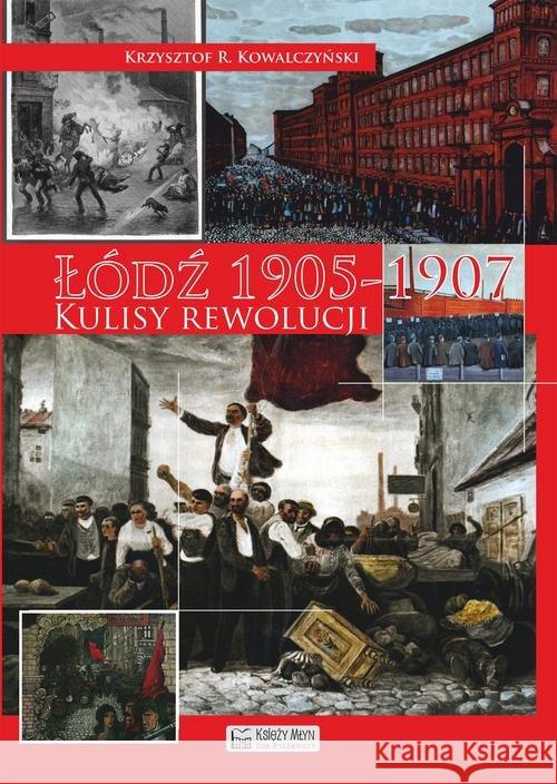 Łódź 1905 - 1907 . Kulisy rewolucji Kowalczyński Krzysztof R. 9788377293829 Księży Młyn