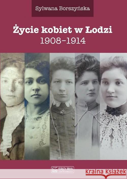 Życie kobiet w Łodzi 1908-1914 Borszyńska Sylwana 9788377294819 Księży Młyn