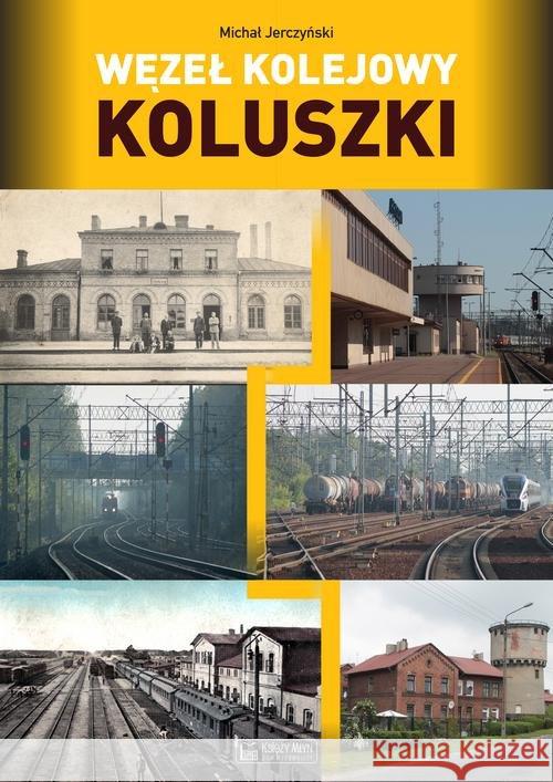 Węzeł kolejowy Koluszki Jerczyński Michał 9788377295700 Księży Młyn