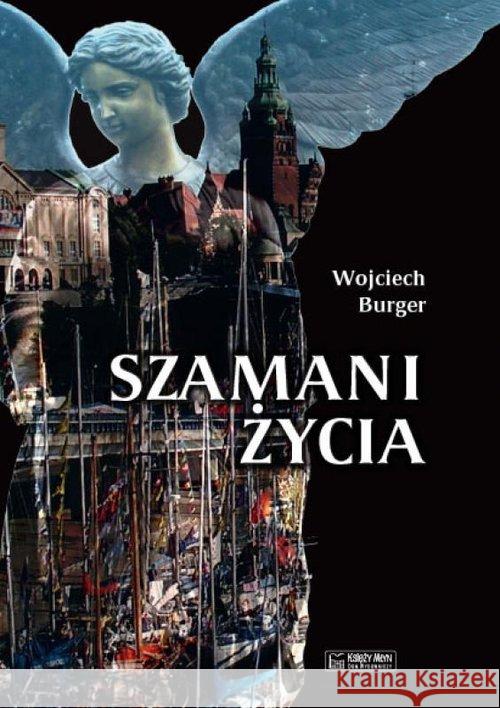 Szamani życia Burger Wojciech 9788377295816 Księży Młyn