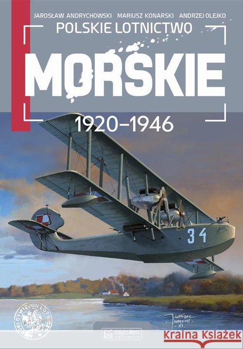 Polskie lotnictwo morskie 1920-1946 Andrychowski Jarosław Konarski Mariusz Olejko Andrzej 9788377295830 Księży Młyn