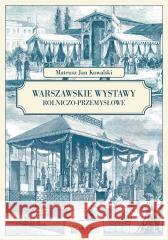 Warszawskie wystawy rolniczo-przemysłowe Mateusz Jan Kowalski 9788377296479