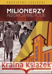 Milionerzy przedwojennej Polski Krzysztof Szujecki 9788377296516
