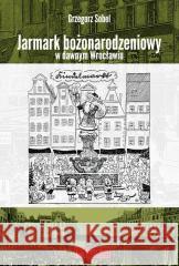 Jarmark bożonarodzeniowy w dawnym Wrocławiu Grzegorz Sobel 9788377296967