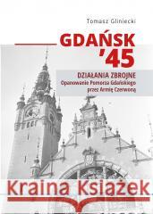 Gdańsk '45. Działania zbrojne Tomasz Gliniecki 9788377297445