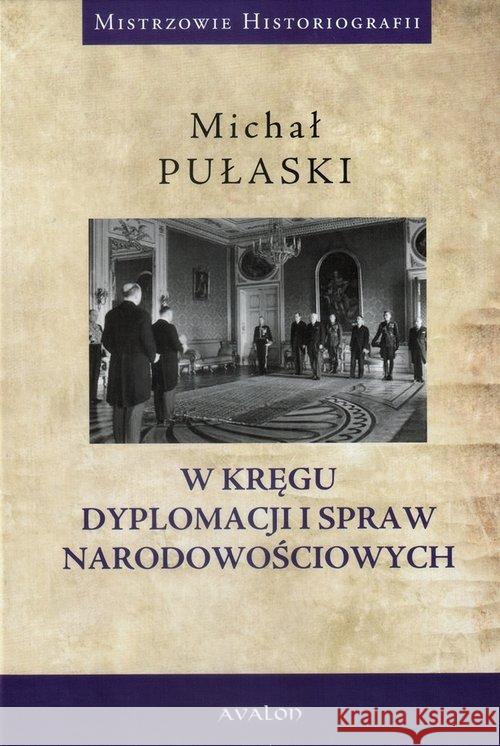 W kręgu dyplomacji i spraw narodowościowych TW Pułaski Michał 9788377302057 Avalon