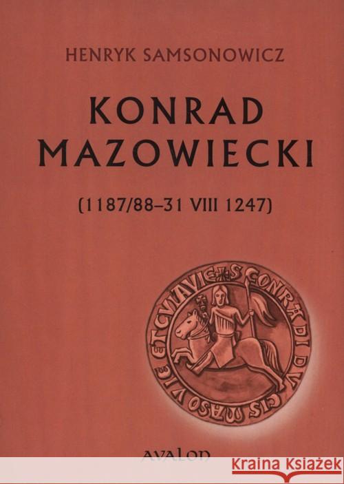 Konrad Mazowiecki (1187/88-31 VIII 1247) Samsonowicz Henryk 9788377302743 Avalon