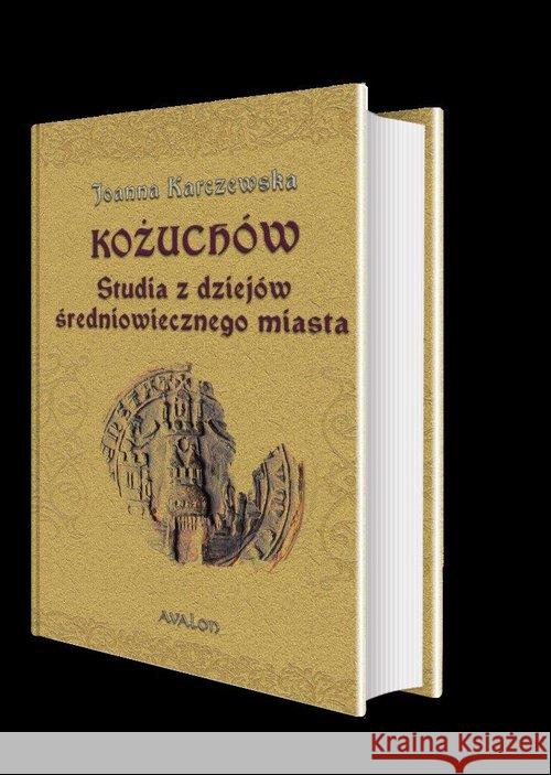 Kożuchów. Studia z dziejów średniowiecznego miasta Karczewska Joanna 9788377302781 Avalon