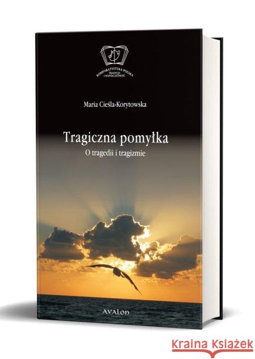 Tragiczna pomylka. O tragedii i tragizmie Cieśla-Korytowska Maria 9788377303948