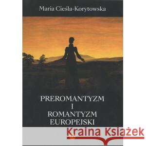 Preromantyzm i Romantyzm europejski Cieśla-Korytowska Maria 9788377304525