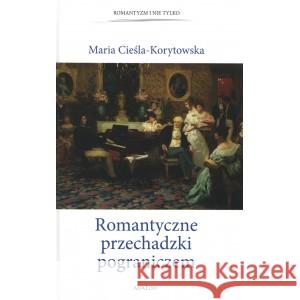 Romantyczne przechadzki pograniczem Maria Cieśla-Korytowska 9788377304549