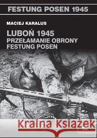 Luboń 1945. Przełamanie obrony Festung Posen Karalus Maciej 9788377310533 Vesper