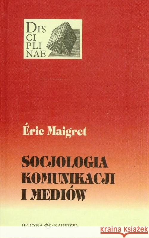 Socjologia komunikacji i mediów TW Maigret Eric 9788377370094 Oficyna Naukowa