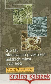 Sto lat planowania przestrzeni polskich miast... Nowakowski Maciej Bańkowska Barbara 9788377370582 Oficyna Naukowa