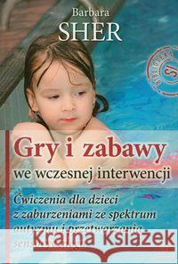 Gry i zabawy we wczesnej interwencji. Ćwiczenia... Sher Barbara 9788377440384