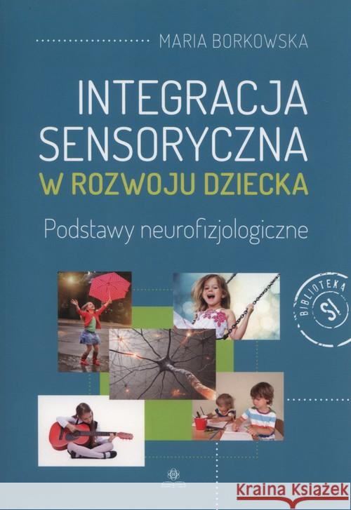 Integracja sensoryczna w rozwoju dziecka Borkowska Maria 9788377441664