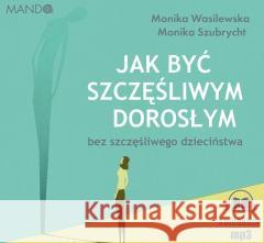 Jak być szczęśliwym dorosłym bez... audiobook Monika Wasilewska, Monika Szubrycht 9788377673126