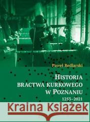 Historia bractwa kurkowego w Poznaniu 1253-2021 Paweł Redlarski 9788377683156