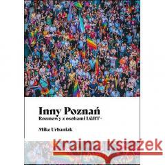 Inny Poznań. Rozmowy z osobami LGBT+ Mike Urbaniak 9788377683460