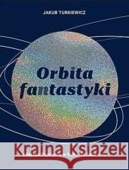 Orbita fantastyki. Miejsce Poznania w kulturze... Jakub Turkiewicz 9788377683842