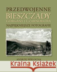 Przedwojenne Bieszczady, Gorgany i Czarnohora Wielocha Andrzej 9788377730713 RM