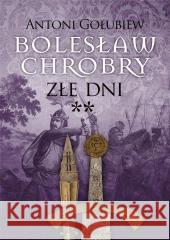 Bolesław Chrobry. Złe dni Antoni Gołubiew 9788377797792