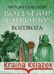 Bolesław Chrobry. Rozdroża Gołubiew Antoni 9788377797990