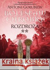 Bolesław Chrobry. Rozdroża 2 Antoni Gołubiew 9788377798225