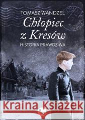 Chłopiec z Kresów. Historia prawdziwa Tomasz Wandzel 9788377799888