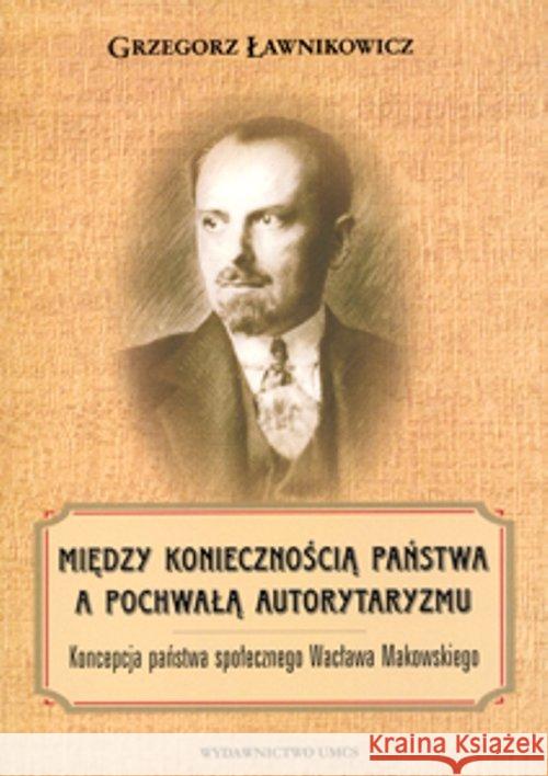 Między koniecznością państwa a pochwałą autoryt. Ławnikowicz Grzegorz 9788377844656 UMCS