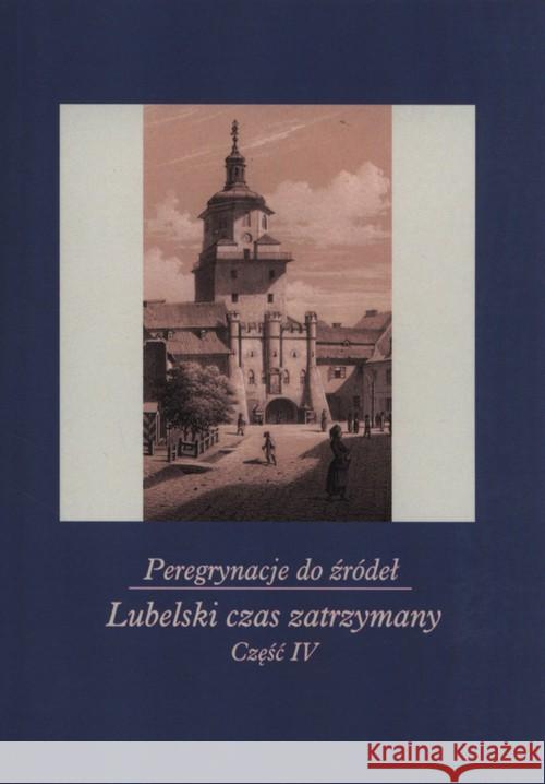 Peregrynacje do źródeł cz.4 Lubelski czas.. Szcześniak Janina Gabryś-Sławińska Monika 9788377845370 UMCS