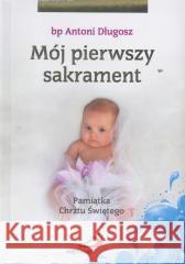 Mój I sakrament Chrztu Świętego - Dziewczynka bp. Antoni Długosz 9788377971758