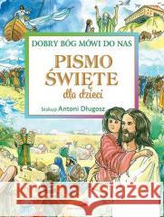 Pismo Święte dla dzieci. Dobry Bóg mówi do nas bp Antoni Długosz 9788377976326
