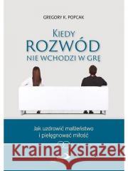 Kiedy rozwód nie wchodzi w grę Gregory Popcak 9788377976647