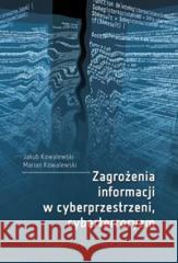 Zagrożenia informacji w cyberprzestrzeni... Jakub Kowalewski, Marian Kowalewski 9788378146483