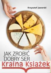 Jak zrobić dobry ser w domu Krzysztof Jaworski 9788378234548