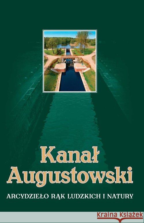 Kanał Augustowski Arcydzieło rąk ludzkich i natury Batura Wojciech 9788378236047 Bernardinum