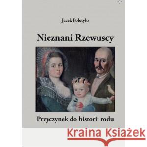 Nieznani Rzewuscy. Przyczynek do historii rodu Poletyło Jacek 9788378251583