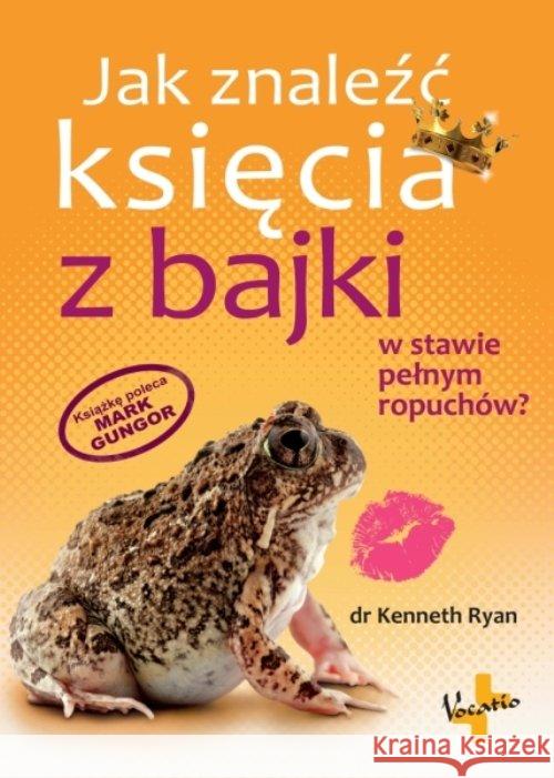 Jak znaleźć księcia z bajki w stawie pełnym ... Ryan Kenneth 9788378291602 Vocatio