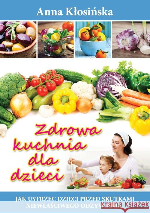 Zdrowa kuchnia dla dzieci w.2015 Kłosińska Anna 9788378291862 Vocatio