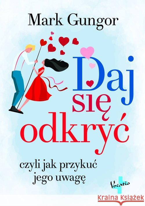 Daj się odkryć, czyli jak przykuć jego uwagę Gungor Mark 9788378292470